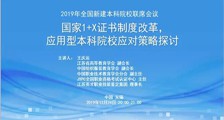 明日召开2019年新建本科院校联席会暨第十九次工作研讨会,增加国家1+X证书论坛